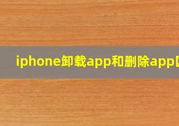 iphone卸载app和删除app区别