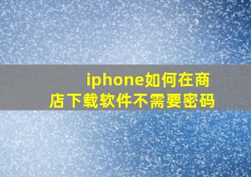 iphone如何在商店下载软件不需要密码