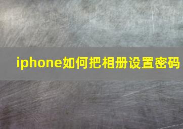 iphone如何把相册设置密码