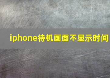 iphone待机画面不显示时间