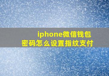 iphone微信钱包密码怎么设置指纹支付