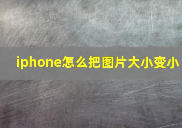 iphone怎么把图片大小变小