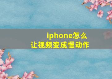 iphone怎么让视频变成慢动作