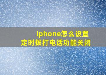 iphone怎么设置定时拨打电话功能关闭