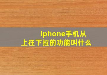 iphone手机从上往下拉的功能叫什么