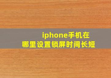 iphone手机在哪里设置锁屏时间长短