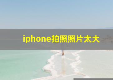 iphone拍照照片太大