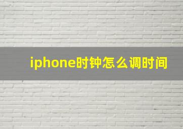 iphone时钟怎么调时间