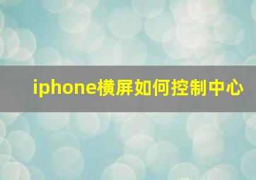 iphone横屏如何控制中心