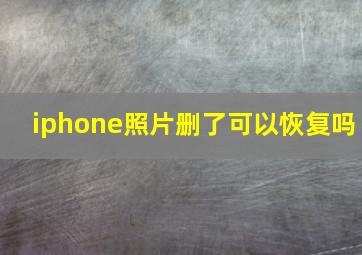 iphone照片删了可以恢复吗