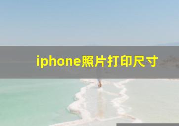 iphone照片打印尺寸