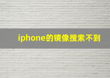 iphone的镜像搜索不到