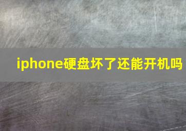 iphone硬盘坏了还能开机吗