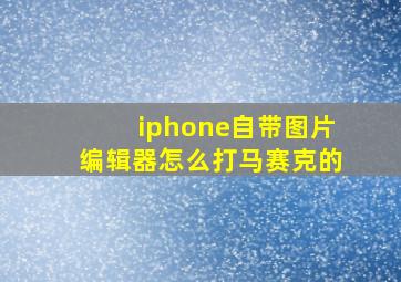 iphone自带图片编辑器怎么打马赛克的