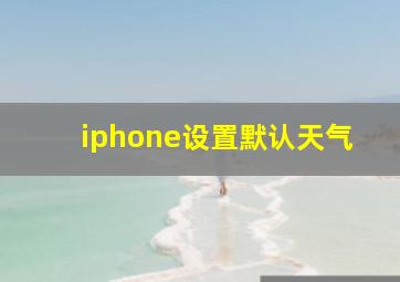 iphone设置默认天气