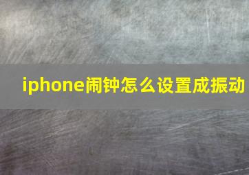 iphone闹钟怎么设置成振动