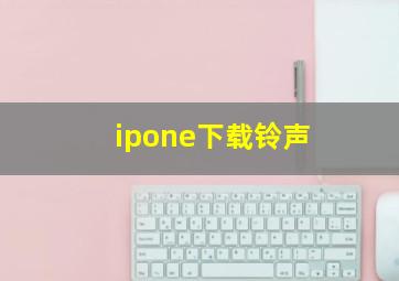 ipone下载铃声