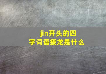 jin开头的四字词语接龙是什么