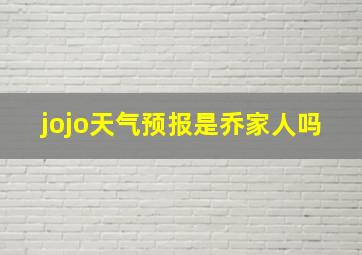 jojo天气预报是乔家人吗