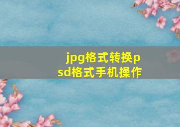 jpg格式转换psd格式手机操作