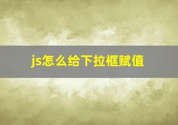 js怎么给下拉框赋值