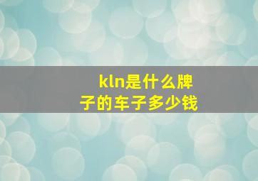 kln是什么牌子的车子多少钱