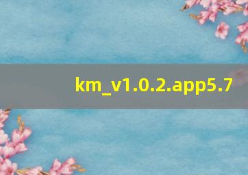 km_v1.0.2.app5.7