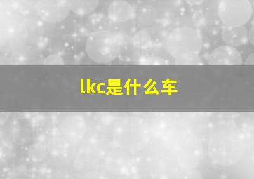 lkc是什么车