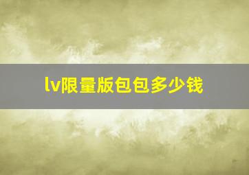 lv限量版包包多少钱