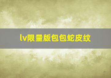 lv限量版包包蛇皮纹