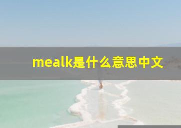 mealk是什么意思中文