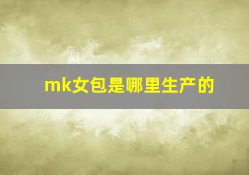 mk女包是哪里生产的