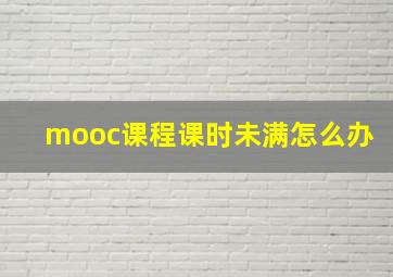 mooc课程课时未满怎么办