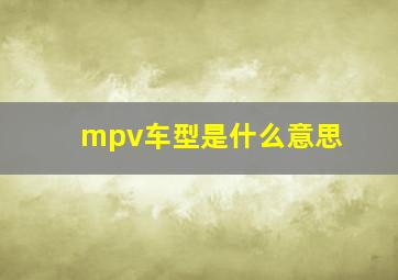 mpv车型是什么意思