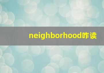 neighborhood咋读