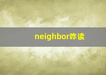 neighbor咋读