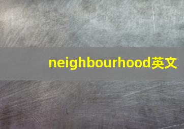 neighbourhood英文