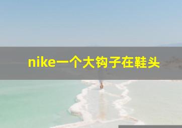 nike一个大钩子在鞋头