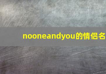 nooneandyou的情侣名