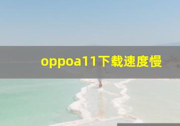 oppoa11下载速度慢