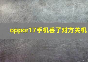 oppor17手机丢了对方关机