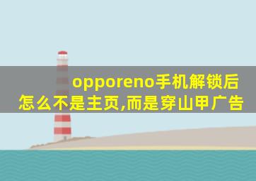 opporeno手机解锁后怎么不是主页,而是穿山甲广告