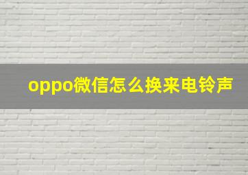 oppo微信怎么换来电铃声