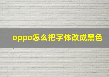 oppo怎么把字体改成黑色