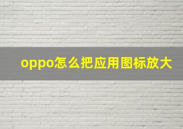 oppo怎么把应用图标放大