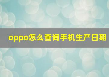 oppo怎么查询手机生产日期