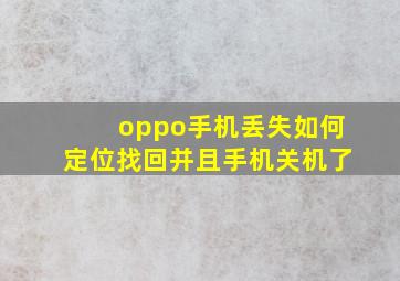 oppo手机丢失如何定位找回并且手机关机了