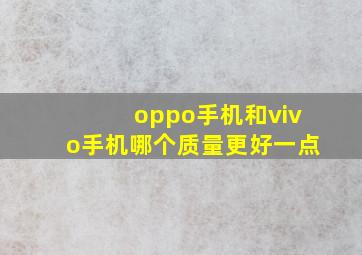 oppo手机和vivo手机哪个质量更好一点