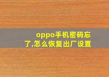 oppo手机密码忘了,怎么恢复出厂设置