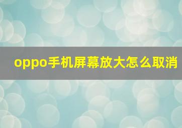 oppo手机屏幕放大怎么取消